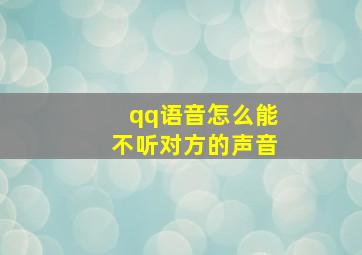 qq语音怎么能不听对方的声音