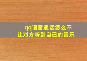 qq语音通话怎么不让对方听到自己的音乐