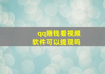 qq赚钱看视频软件可以提现吗