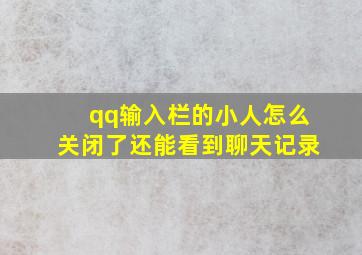 qq输入栏的小人怎么关闭了还能看到聊天记录