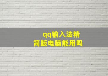 qq输入法精简版电脑能用吗