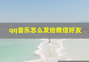 qq音乐怎么发给微信好友