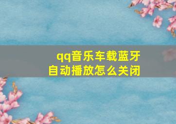 qq音乐车载蓝牙自动播放怎么关闭