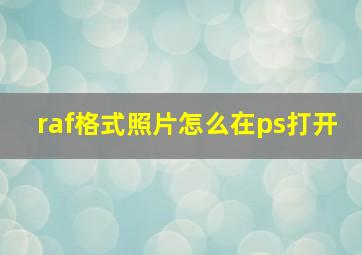 raf格式照片怎么在ps打开