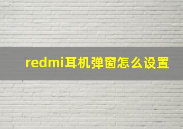 redmi耳机弹窗怎么设置