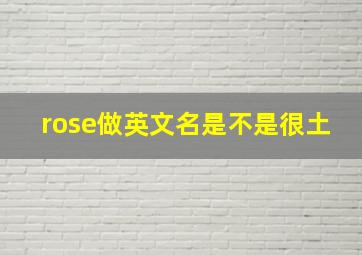 rose做英文名是不是很土