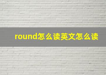 round怎么读英文怎么读