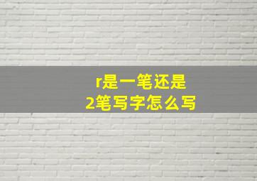 r是一笔还是2笔写字怎么写