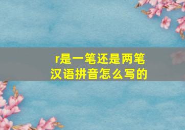 r是一笔还是两笔汉语拼音怎么写的