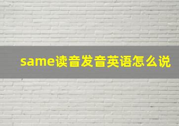 same读音发音英语怎么说