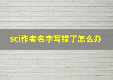 sci作者名字写错了怎么办