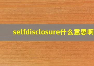 selfdisclosure什么意思啊