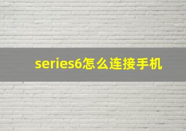 series6怎么连接手机