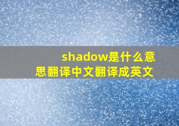 shadow是什么意思翻译中文翻译成英文