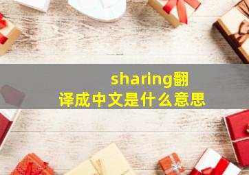 sharing翻译成中文是什么意思