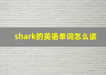 shark的英语单词怎么读