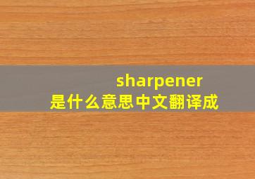 sharpener是什么意思中文翻译成