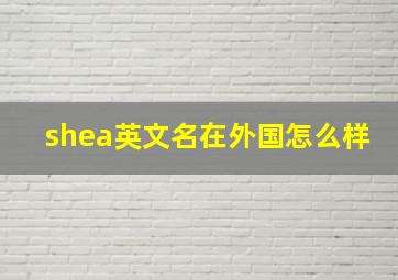 shea英文名在外国怎么样