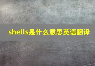 shells是什么意思英语翻译