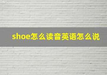 shoe怎么读音英语怎么说