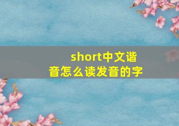 short中文谐音怎么读发音的字