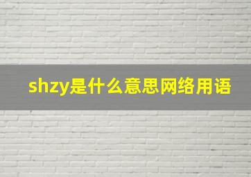 shzy是什么意思网络用语