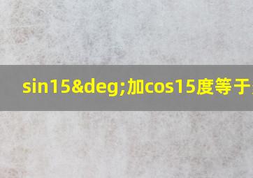 sin15°加cos15度等于多少