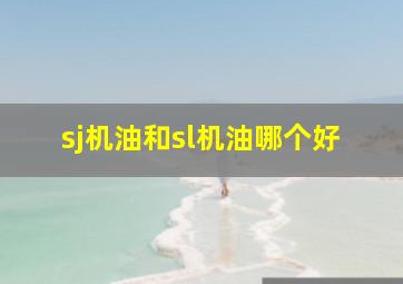 sj机油和sl机油哪个好