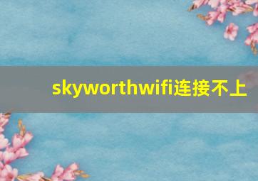 skyworthwifi连接不上