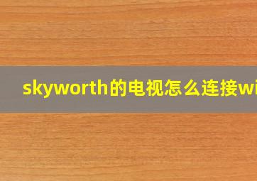 skyworth的电视怎么连接wifi