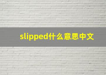 slipped什么意思中文