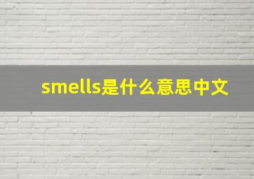 smells是什么意思中文