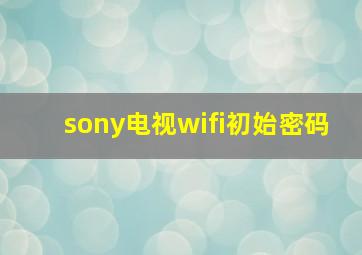 sony电视wifi初始密码