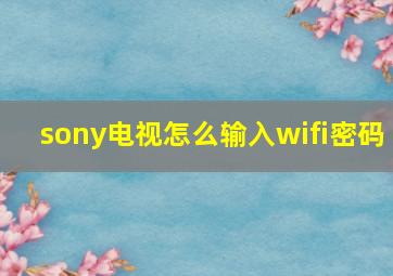 sony电视怎么输入wifi密码