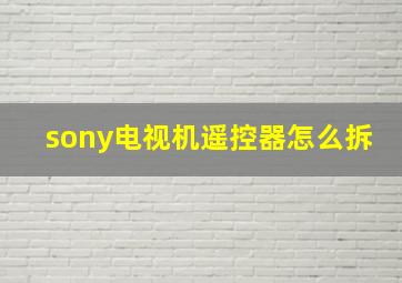 sony电视机遥控器怎么拆