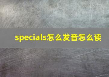 specials怎么发音怎么读