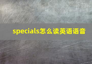 specials怎么读英语语音