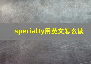 specialty用英文怎么读