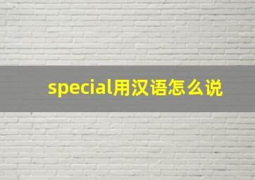 special用汉语怎么说