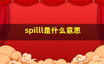 spilll是什么意思