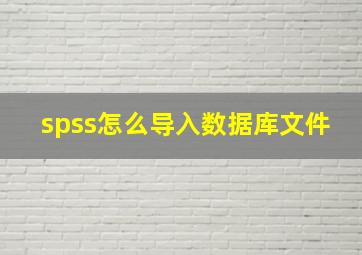 spss怎么导入数据库文件