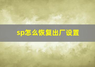 sp怎么恢复出厂设置