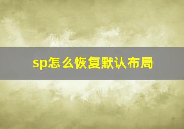 sp怎么恢复默认布局