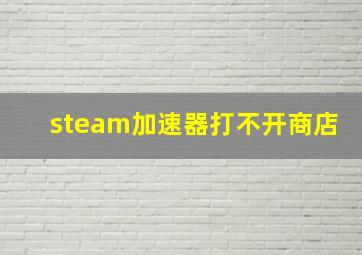 steam加速器打不开商店