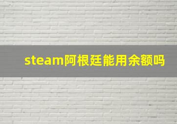 steam阿根廷能用余额吗