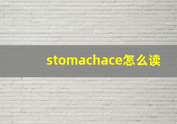 stomachace怎么读