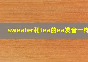 sweater和tea的ea发音一样吗