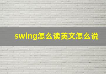 swing怎么读英文怎么说