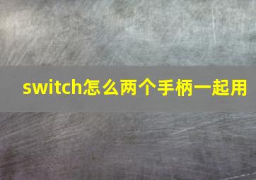 switch怎么两个手柄一起用