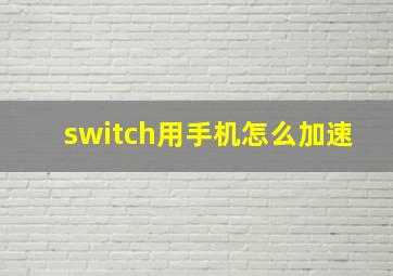 switch用手机怎么加速